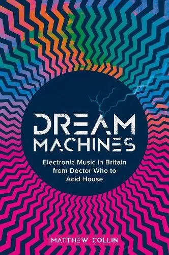 Album artwork for Dream Machines: Electronic Music in Britain From Doctor Who to Acid House by Matthew Collin