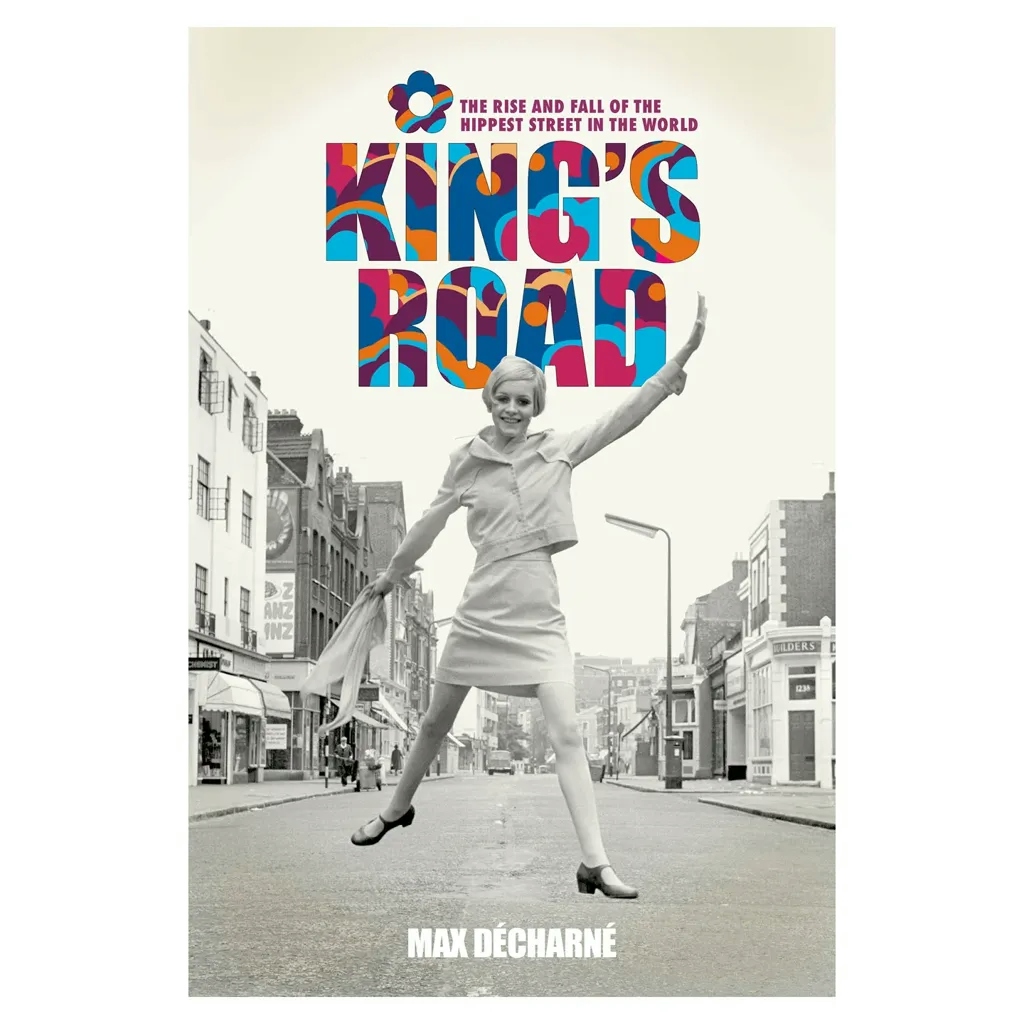 Album artwork for King's Road - The Rise and Fall of the Hippest Street in the World  by Max Décharné