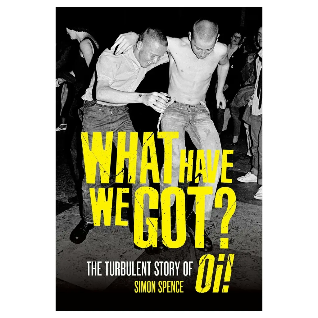 Album artwork for What Have We Got? The Turbulent Story of Oi! by Simon Spence