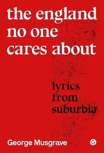 Album artwork for The England No One Cares About: Lyrics from Suburbia by George Musgrave