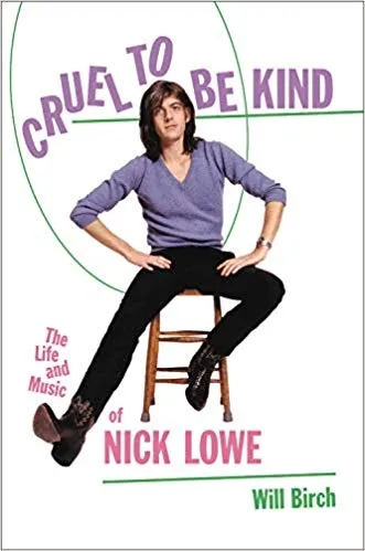 Album artwork for Cruel to Be Kind: The Life and Music of Nick Lowe by Will Birch