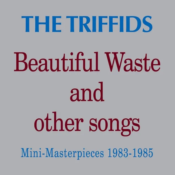 Album artwork for Beautiful Waste and Other Songs - Mini Masterpieces 1983 - 1985 by The Triffids