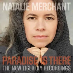 Album artwork for Paradise Is There - The New Tigerlily Recordings by Natalie Merchant