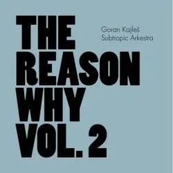 Album artwork for The Reason Why Vol 2 by Goran Kajfes Subtropic Arkestra