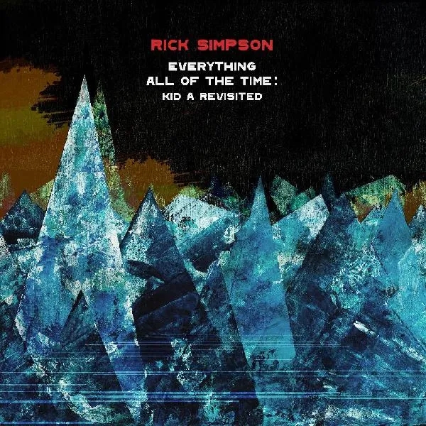 Album artwork for Everything All Of The Time: Kid A Revisited by Rick Simpson