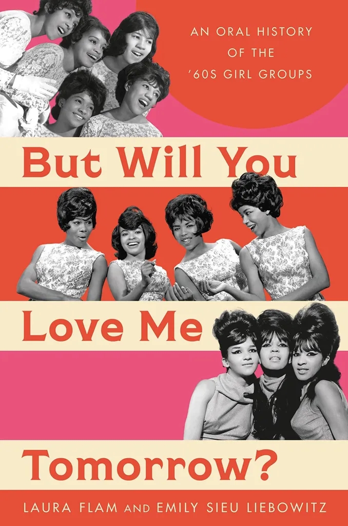 Album artwork for But Will You Love Me Tomorrow?: An Oral History of the ’60s Girl Groups by Laura Flam and Emily Sieu Liebowitz 