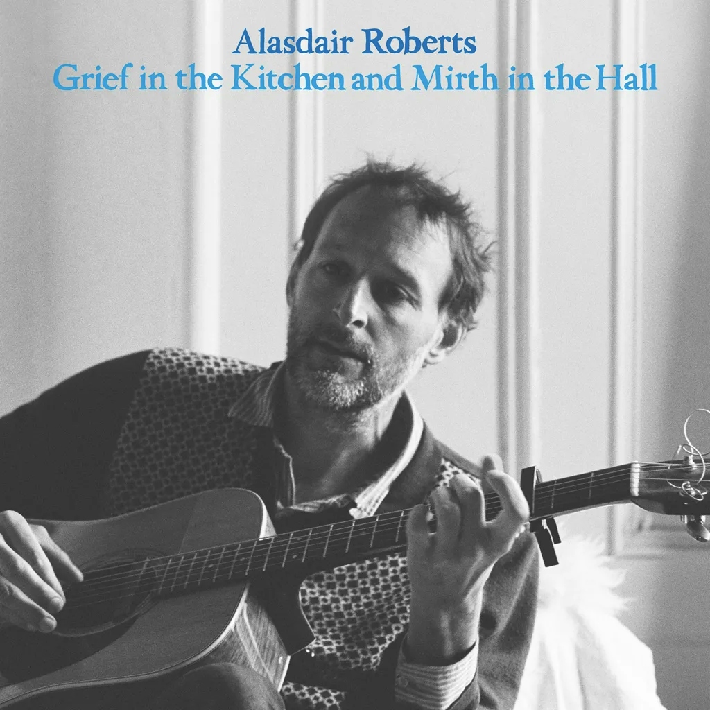 Album artwork for Grief in the Kitchen and Mirth in the Hall by Alasdair Roberts