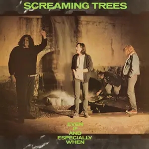 Album artwork for Even if and Especially When by Screaming Trees