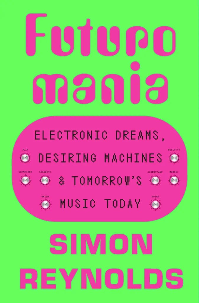 Album artwork for FUTUROMANIA: Electronic Dreams, Desiring Machines and Tomorrow’s Music Today by Simon Reynolds