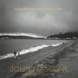 Album artwork for Think Of Me When You Hear Waves by John Massoni, Sonic Boom