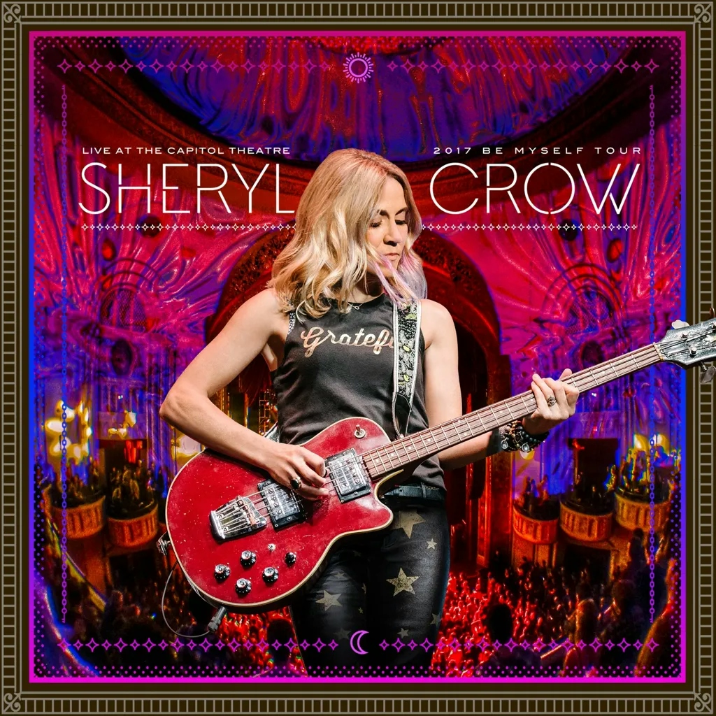 Album artwork for Live At The Capitol Theatre - 2017 Be Myself Tour by Sheryl Crow