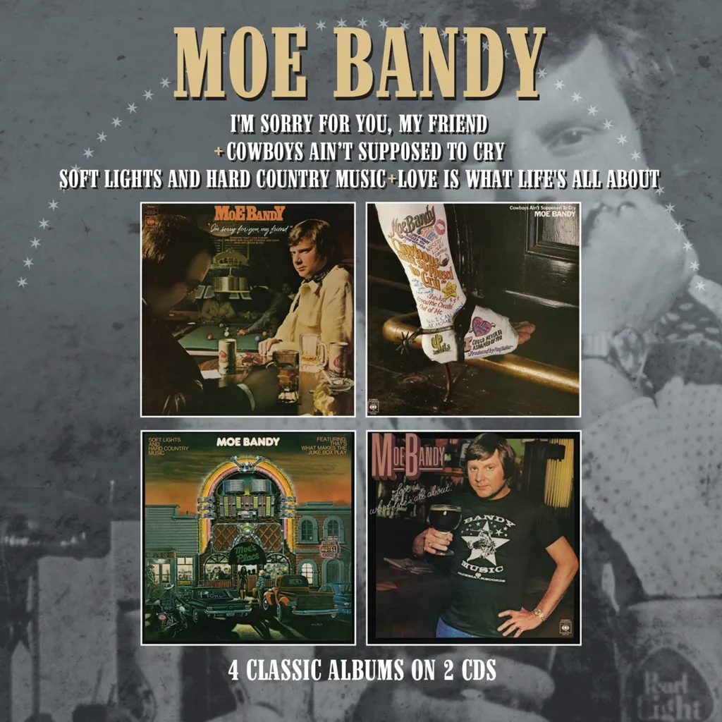 Album artwork for I’m Sorry For You My Friend / Cowboys Ain’t Supposed To Cry / Soft Lights And Hard Country Music / Love Is What Life’s All About by Moe Bandy