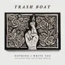 Album artwork for Nothing I Write You Can Change What You've Been Through by Trash Boat