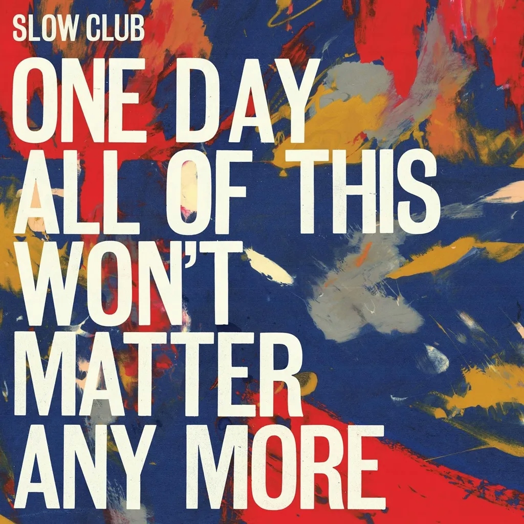 Album artwork for One Day All of This Won't Matter Any More by Slow Club
