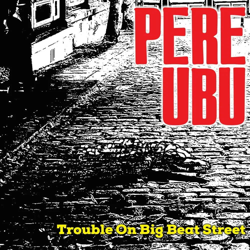 Album artwork for Album artwork for Trouble On Big Beat Street by Pere Ubu by Trouble On Big Beat Street - Pere Ubu