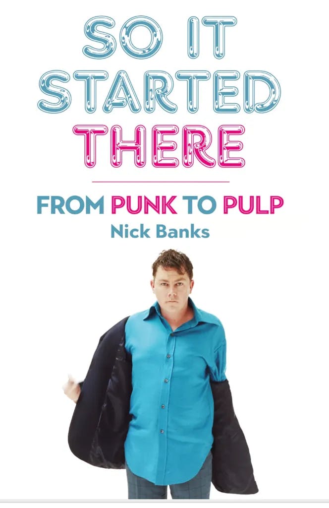 Album artwork for So It Started There: From Punk to Pulp by Nick Banks