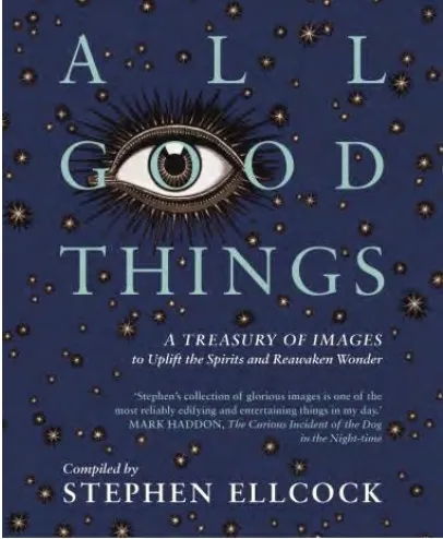 Album artwork for All Good Things: A Treasury of Images to Uplift the Spirits and Reawaken Wonder by Stephen Ellcock