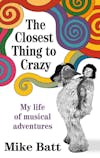 Album artwork for The Closest Thing to Crazy: My Life of Musical Adventures by Mike Batt