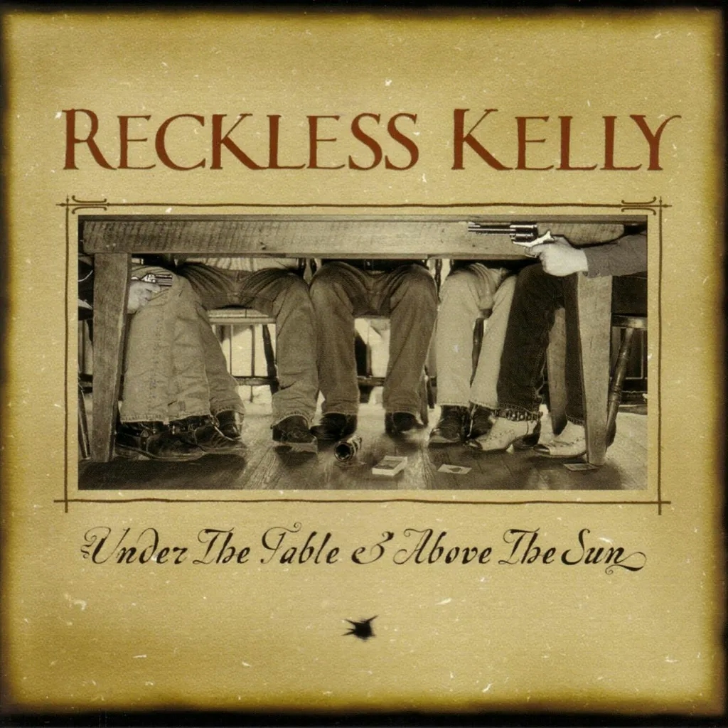 Album artwork for Under The Table And Above The Sun by Reckless Kelly