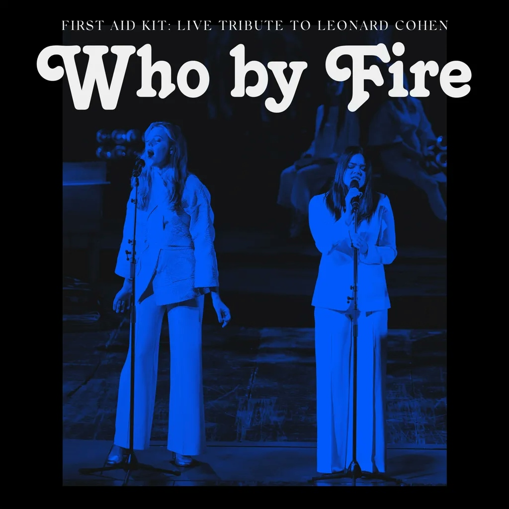 Album artwork for Who By Fire: Live Tribute To Leonard Cohen by First Aid Kit