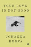 Album artwork for Your Love is Not Good by Johanna Hedva
