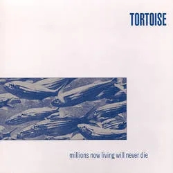 Album artwork for Millions Now Living Will Never Die by Tortoise