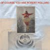 Album artwork for Of Course You Are by Robert Pollard