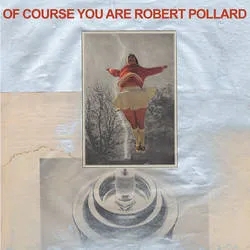 Album artwork for Of Course You Are by Robert Pollard