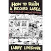 Album artwork for How To Ru(i)n A Record Label by Larry Livermore