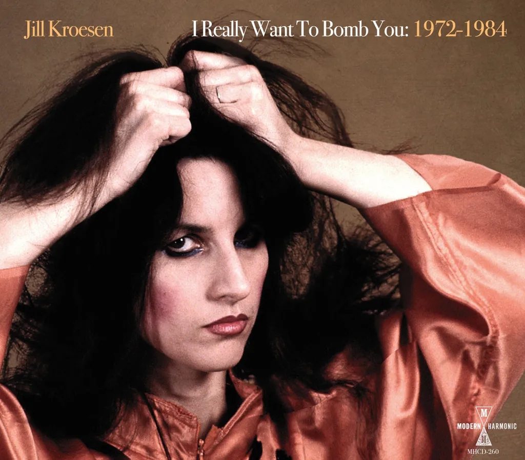 Album artwork for I Really Want To Bomb You: 1972 -  1984 by Jill Kroesen