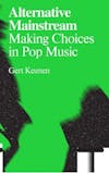 Album artwork for Alternative Mainstream: Making Choices in Pop Music by Gert Keunen