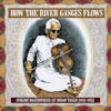 Album artwork for How the River Ganges Flows: Sublime Masterpieces of Indian Violin, 1933-1952 by Various