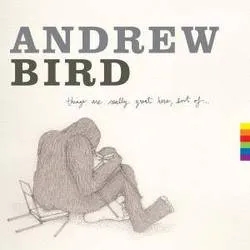 Album artwork for Things Are Really Great Here, Sort Of by Andrew Bird