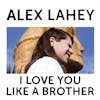 Album artwork for I  Love You Like A Brother (LRSD 2020) by Alex Lahey