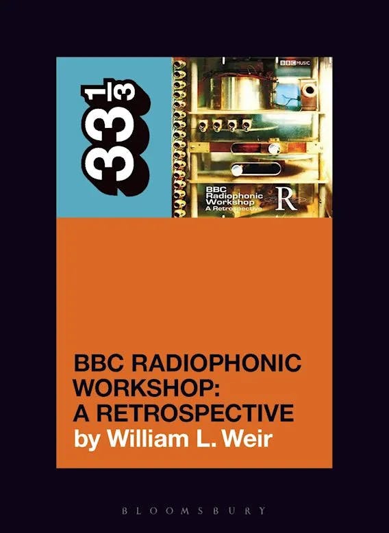 Album artwork for BBC Radiophonic Workshop's BBC Radiophonic Workshop - A Retrospective 33 1/3 by William L. Weir