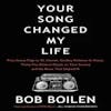Album artwork for Your Song Changed My Life: From Jimmy Page to St. Vincent, Smokey Robinson to Hozier, Thirty-five Beloved Artists on Their Journey and the Music That Inspired It by Bob Boilen