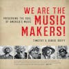 Album artwork for We Are the Music Makers!: Preserving the Soul of America's Music by Timothy Duffy, Denise Duffy