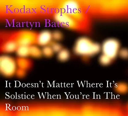 Album artwork for It Doesn't Matter Where It's Solstice When You're In The Room by Kodax Strophes / Martyn Bates
