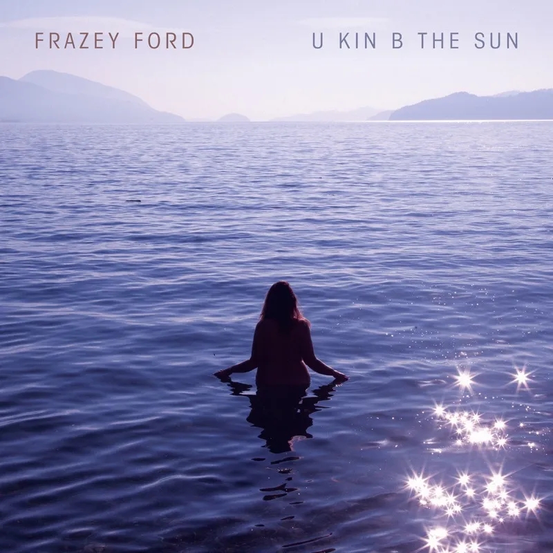 Album artwork for U kin B the Sun by Frazey Ford