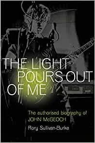 Album artwork for The Light Pours Out of Me: The Authorised Biography of John McGeoch by Rory Sullivan-Burke