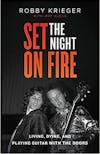 Album artwork for Set the Night on Fire: Living, Dying, and Playing Guitar With the Doors by Robby Krieger