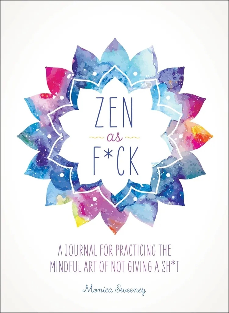 Album artwork for Zen as F*ck: A Journal for Practicing the Mindful Art of Not Giving a Sh*t by Monica Sweeney
