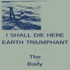 Album artwork for I Shall Die Here / Earth Triumphant by The Body