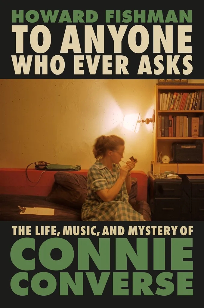 Album artwork for To Anyone Who Ever Asks: The Life, Music, and Mystery of Connie Converse  by Howard Fishman