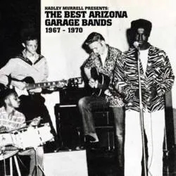 Album artwork for Hadley Murrell Presents: The Best Arizona Garage Bnads 1967-1970 by Various