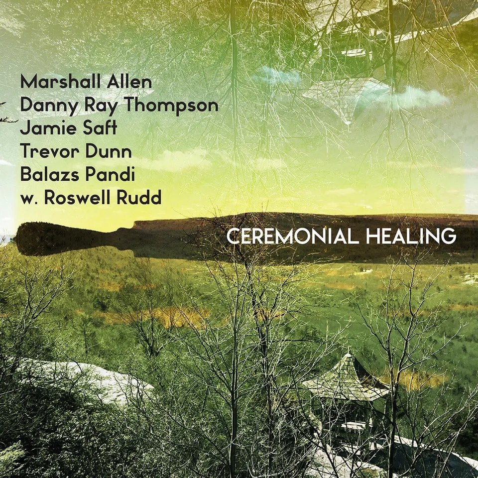 Album artwork for Ceremonial Healing by  Marshall Allen, Danny Ray Thompson, Jamie Saft, Trevor Dunn, Balazs Pandi, Roswell Rudd