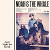 Album artwork for Last Night On Earth by Noah and The Whale