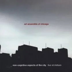 Album artwork for Non-Cognitive Aspects of the City: Live Iridium by Art Ensemble Of Chicago
