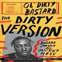Album artwork for The Dirty Version: On Stage, in the Studio, and in the Streets With Ol' Dirty Bastard by Buddha Monk, Mickey Hess