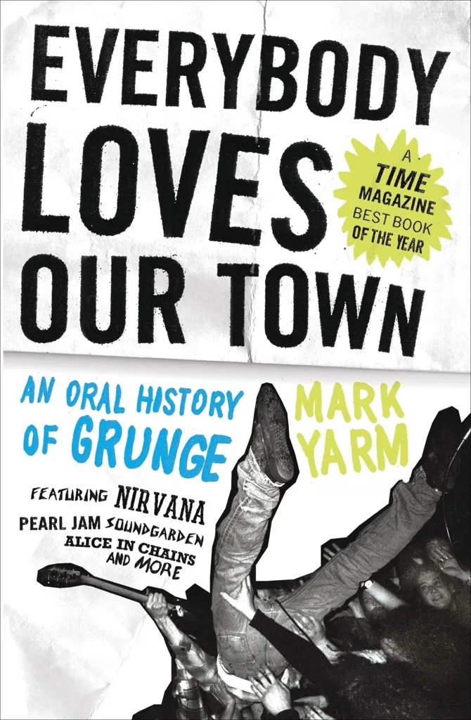 Album artwork for Everybody Loves Our Town: An Oral History of Grunge by Mark Yarm